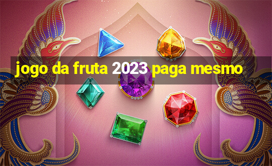 jogo da fruta 2023 paga mesmo