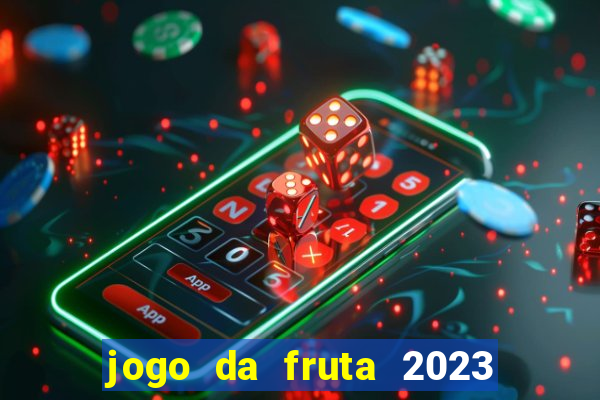 jogo da fruta 2023 paga mesmo