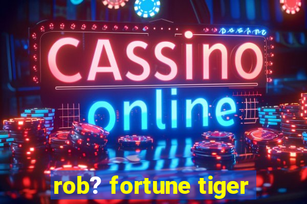 rob? fortune tiger