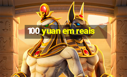 100 yuan em reais