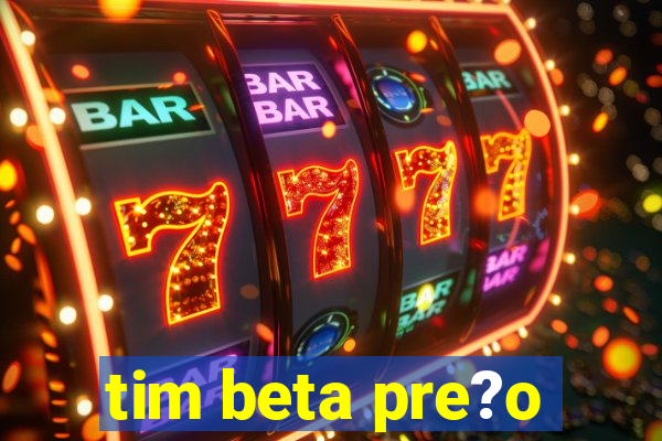 tim beta pre?o