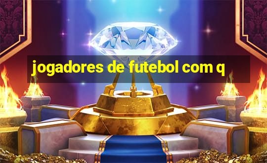 jogadores de futebol com q