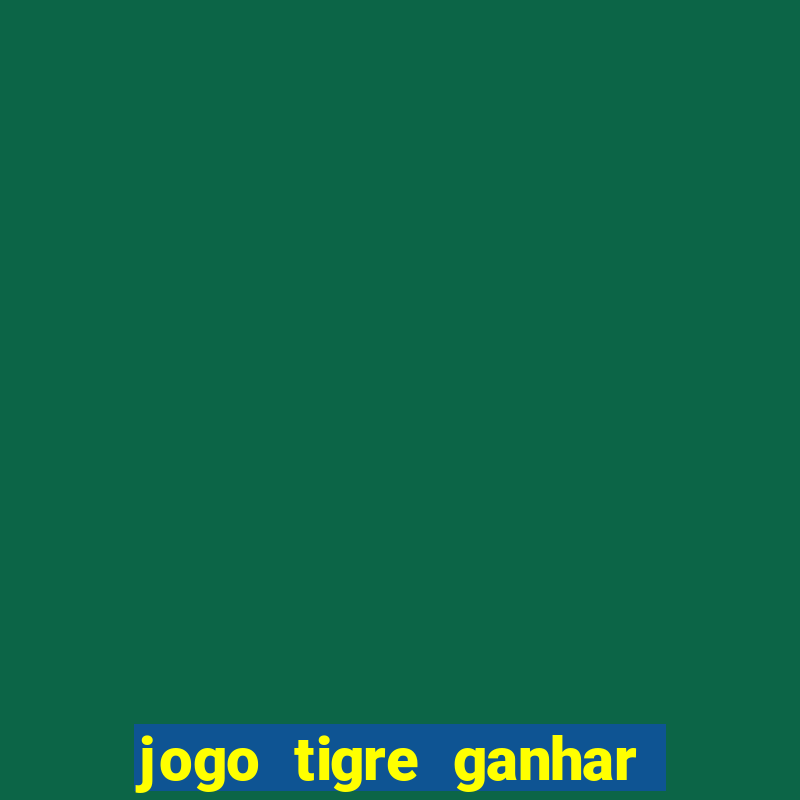 jogo tigre ganhar dinheiro de verdade