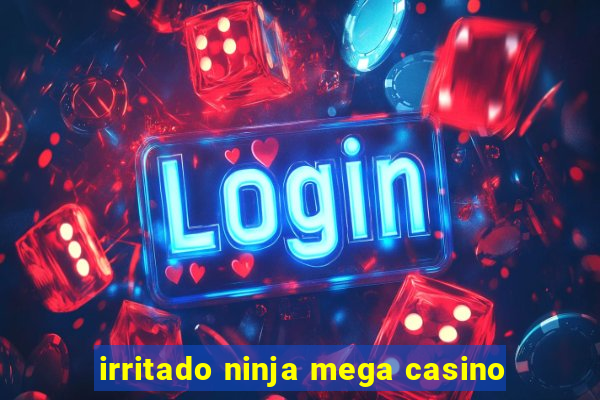 irritado ninja mega casino