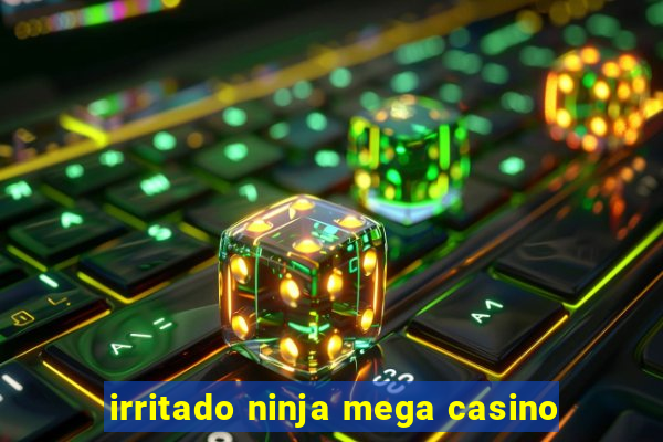 irritado ninja mega casino