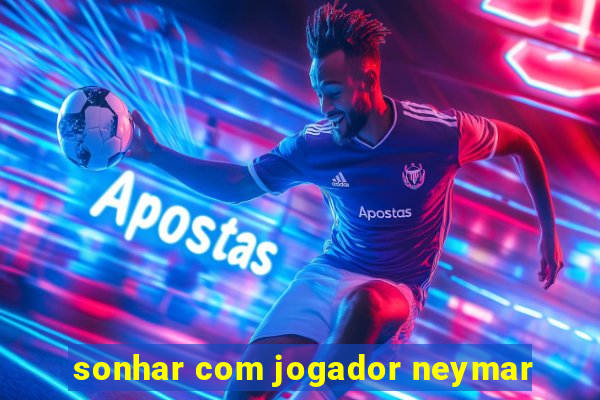 sonhar com jogador neymar