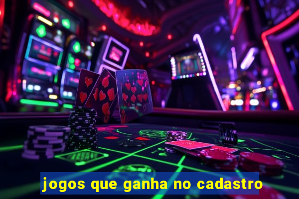 jogos que ganha no cadastro