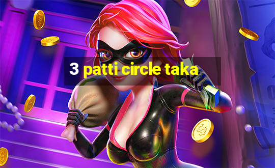 3 patti circle taka