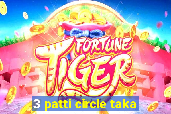 3 patti circle taka