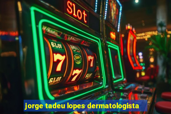 jorge tadeu lopes dermatologista