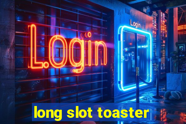 long slot toaster