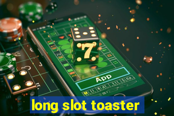 long slot toaster