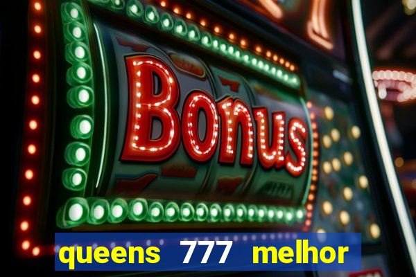 queens 777 melhor horário para jogar