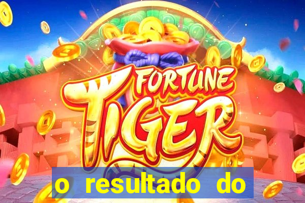 o resultado do jogo do tigre