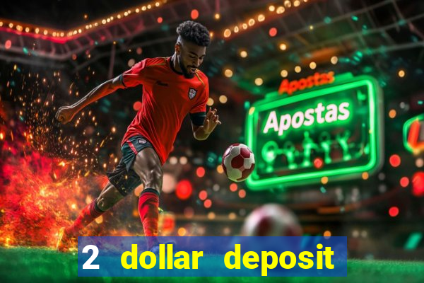 2 dollar deposit on casino