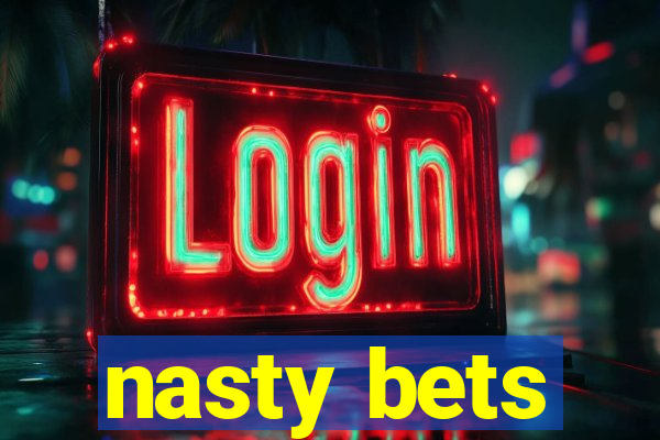 nasty bets