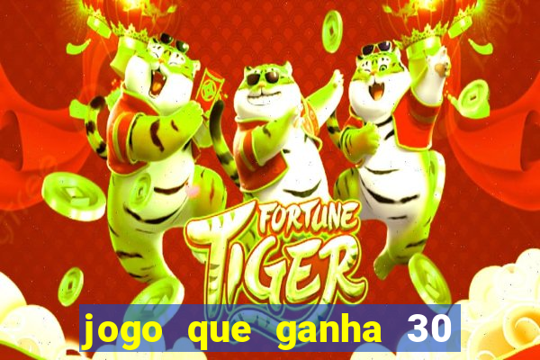 jogo que ganha 30 de bonus