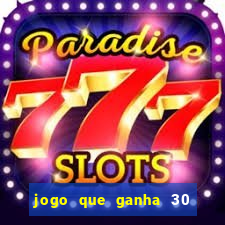 jogo que ganha 30 de bonus