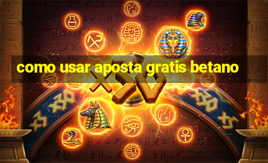 como usar aposta gratis betano