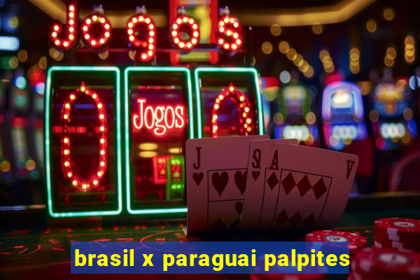 brasil x paraguai palpites