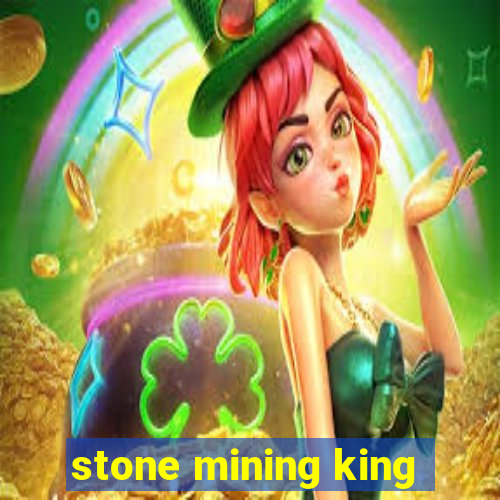 stone mining king