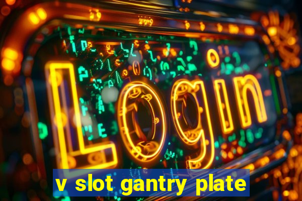 v slot gantry plate