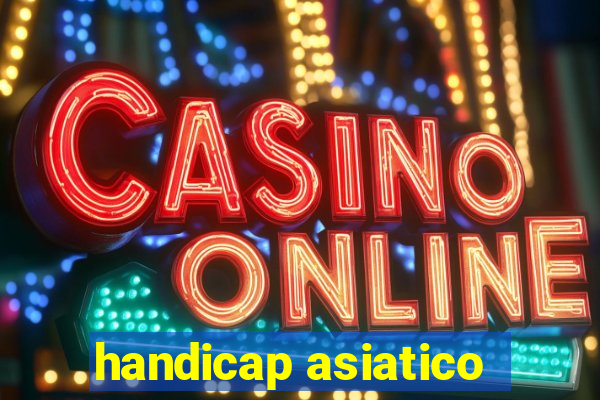 handicap asiatico