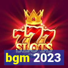 bgm 2023