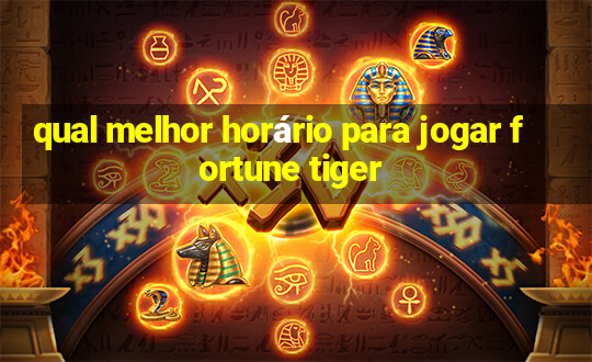 qual melhor horário para jogar fortune tiger