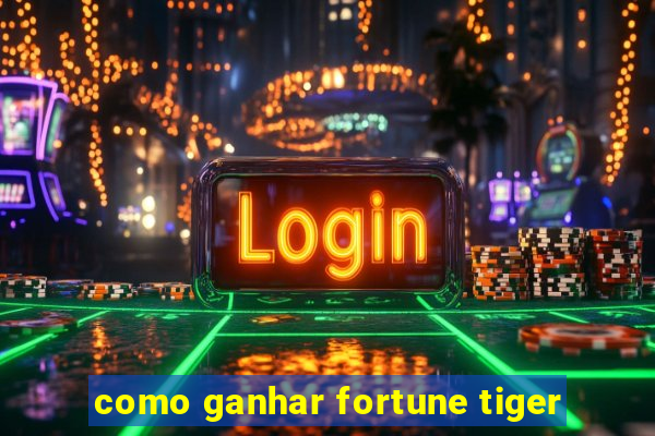 como ganhar fortune tiger