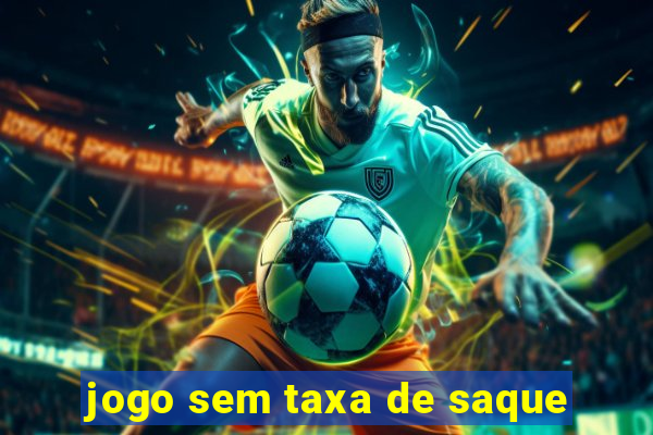 jogo sem taxa de saque