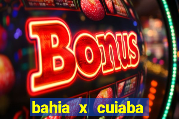 bahia x cuiaba onde assistir