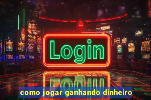 como jogar ganhando dinheiro