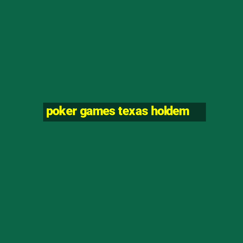 poker games texas holdem