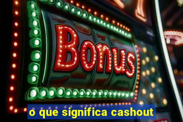 o que significa cashout