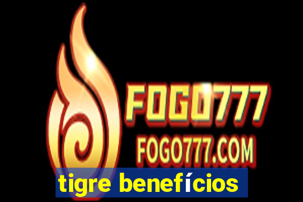 tigre benefícios