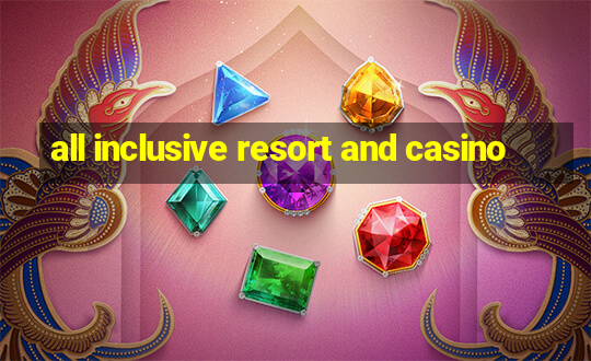 all inclusive resort and casino