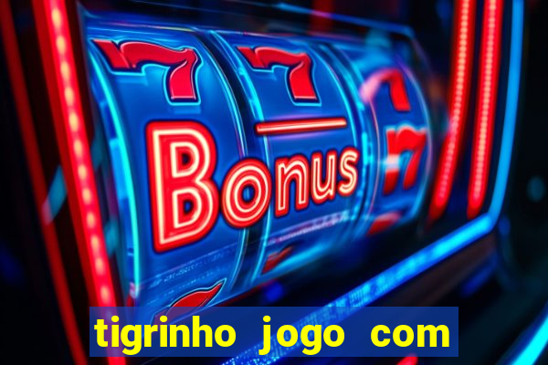 tigrinho jogo com bonus gratis