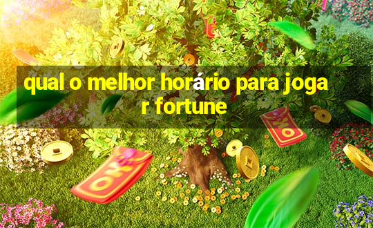 qual o melhor horário para jogar fortune