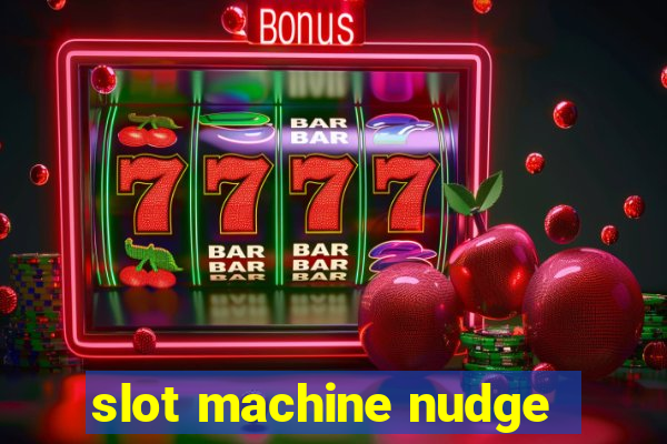 slot machine nudge