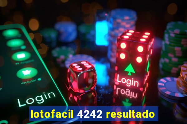 lotofacil 4242 resultado