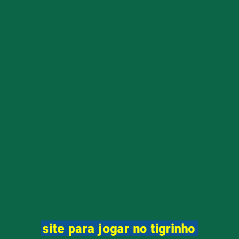 site para jogar no tigrinho