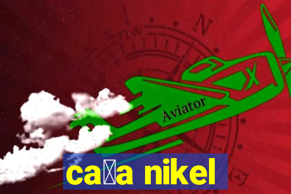 ca莽a nikel