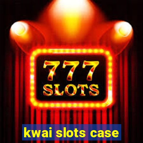 kwai slots case