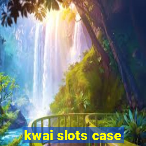 kwai slots case