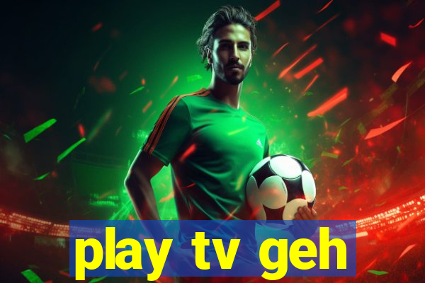 play tv geh