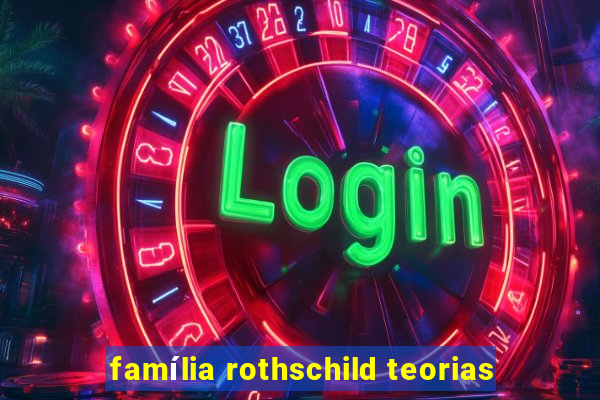 família rothschild teorias