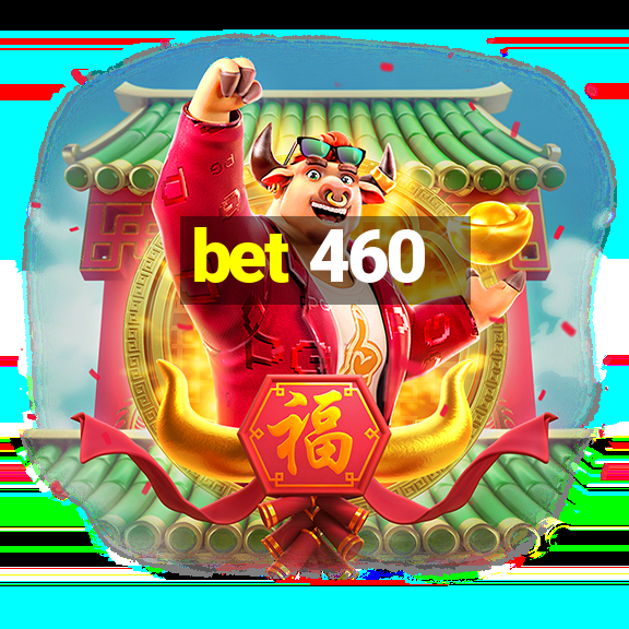 bet 460