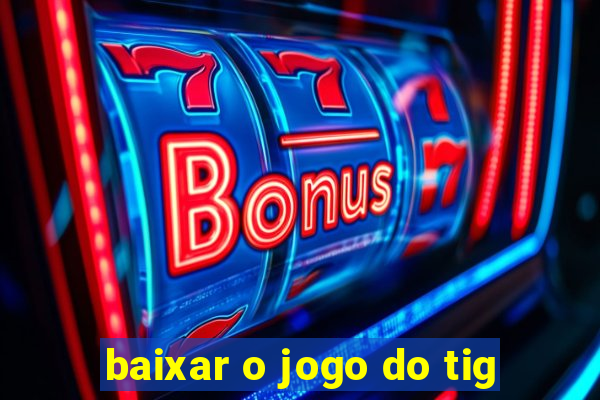 baixar o jogo do tig