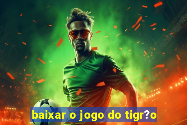 baixar o jogo do tigr?o